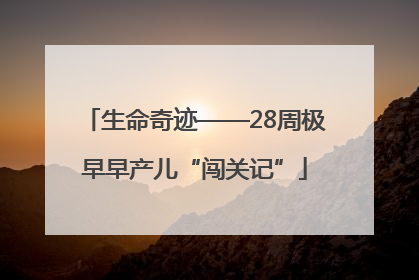 生命奇迹——28周极早早产儿“闯关记”
